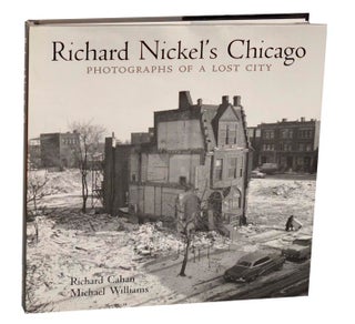 Item #190516 Richard Nickel's Chicago: Photographs of a Lost City. Richard CAHAN, Michael...
