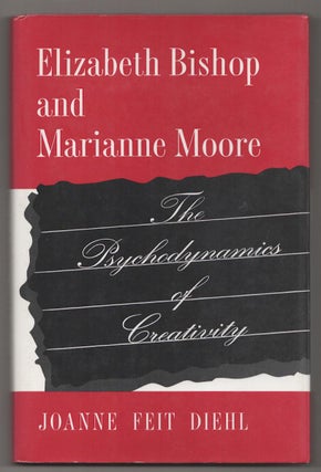 Item #190553 Elizabeth Bishop and Marianne Moore: The Psychodymanics of Creativity. Joanne...