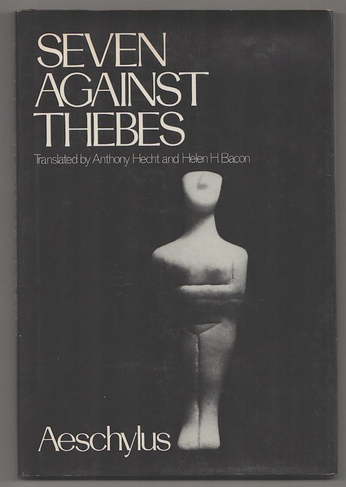 Item #190642 Seven Against Thebes. Anthony Hecht AESCHYLUS, Helen H. Bacon.