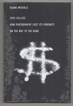 Item #190938 Foto Follies: How Photography Lost It's Virginity on the Way To The Bank. Duane...