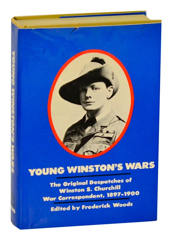 Item #191209 Young Winston's Wars: The Original Despatches of Winston S. Churchill War Correspondent, 1897-1900. Frederick WOODS, Winston S. Churchill.