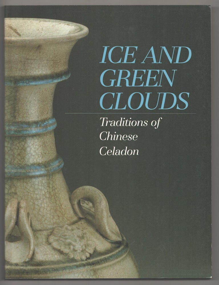 Item #191587 Ice and Green Clouds: Traditions of Chinese Celadon. Yutaka MINO, Katherine R. Tsiang.