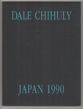 Item #191693 Dale Chihuly: Japan 1990. Dale CHIHULY, Henry Geldzahler, Yoriko Mizuta