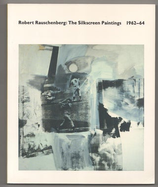 Item #191718 Robert Rauschenberg: The Silkscreen Paintings 1962-64. Robert RAUSCHENBERG,...