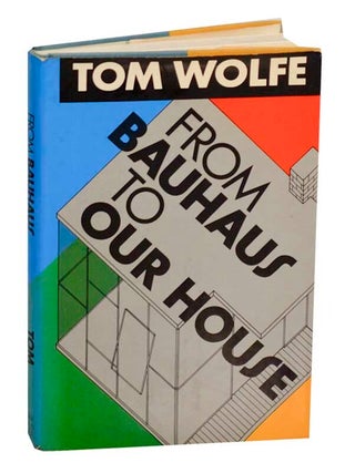 Item #191762 From Bauhaus To Our House. Tom WOLFE