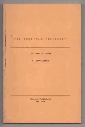 Item #191850 The American Testament. Mortimer J. ADLER, William Gorman