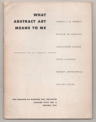 Item #192127 What Abstract Art Means to Me. George I. K. MORRIS, Robert Motherwell, Fritz...