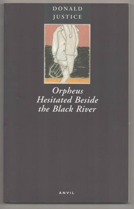 Item #192198 Orpheus Hesitated Beside the Black River, Poems 1952 - 1997. Donald JUSTICE