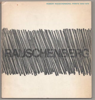 Item #192305 Robert Rauschenberg: Prints 1948 / 1970. Robert RAUSCHENBERG