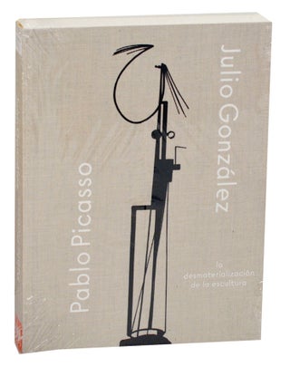Item #192382 Julio Gonzalez / Pablo Picasso: La Desmaterializacion de la escultura. Julio...