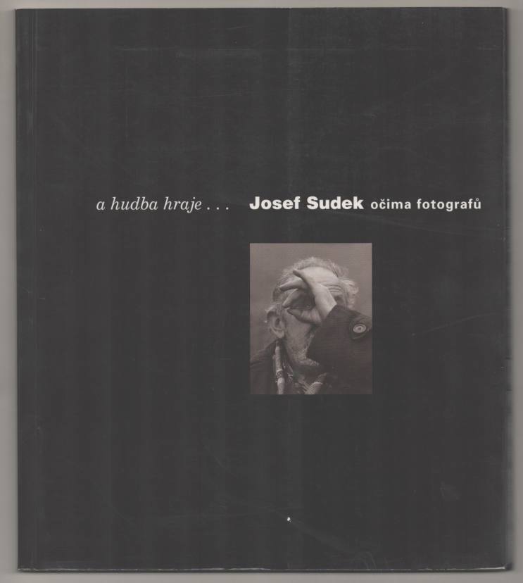Item #192459 A Hudba Hraja: Josef Sudek Ocima Fotografu. Daniela MRAZKOVA, Vladimir Remes.