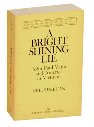 Item #192762 A Bright Shining Lie: John Paul Vann and America in Vietnam. Neil SHEEHAN