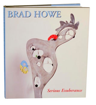 Item #192864 Serious Exuberance: Sculpture by Brad Howe. Brad HOWE, Matias Marcier, Antonio...