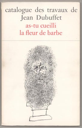 Item #192971 Catalogue des Travaux de Jean Dubuffet. Fascicule XV: as-tu cueilli la fleur de...