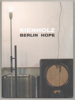 Item #193009 Kienholz: Berlin / Hope. Edward KIENHOLZ, David Anfam, Tom Preiss