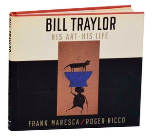 Item #193017 Bill Traylor: His Art - His Life. Bill TRAYLOR, Frank Maresca, Roger Ricco