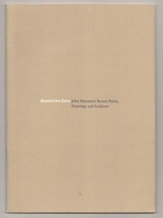 Item #193089 Beyond the Zero: John Newman's Recent Prints, Drawings and Sculpture. John...