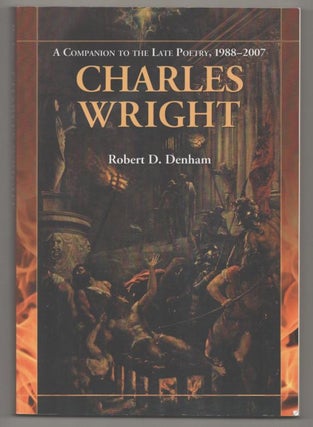Item #193132 Charles Wright: A Companion to the Late Poetry, 1988-2007. Robert D. DENHAM