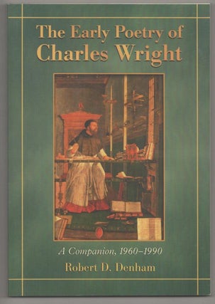 Item #193133 The Early Poetry of Charles Wright A Companion, 1960-1990. Robert D. DENHAM
