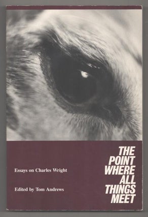 Item #193134 The Point Where All Things Meet: Essays on Charles Wright. Tom ANDREWS