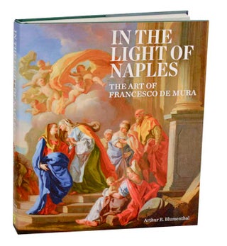 Item #193144 In the light of Naples: The Art of Francesco de Mura. Arthur R. BLUMENTHAL,...