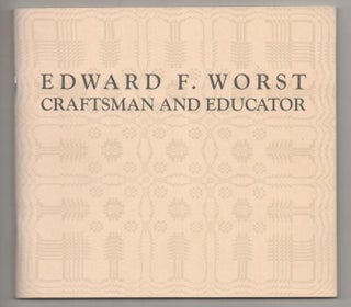 Item #193179 Edward F. Worst: Craftsman and Educator. Olivia MAHONEY, Edward F. Worst