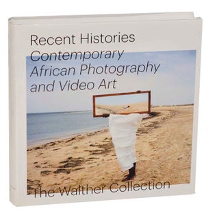 Item #193231 Recent Histories: Contemporary African Photography and Video Art, The Walther...