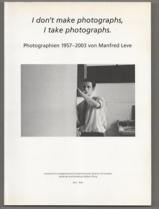 Item #193235 I Don't Make Photographs, I Take Photographs. Photographien 1957-2003 von...