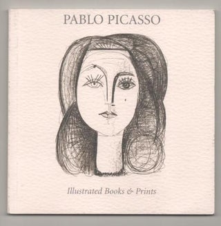 Item #193258 Pablo Picasso: Illustrated Books and Prints 1911-1972. Pablo PICASSO