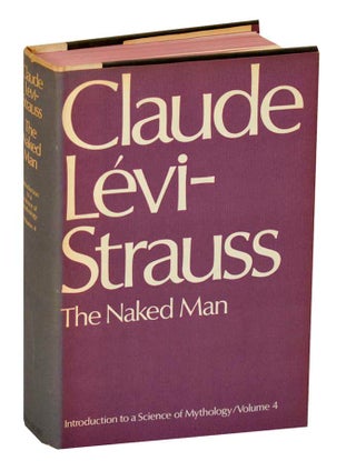 Item #193292 The Naked Man: Introduction to a Science of Mythology 4. Claude LEVI-STRAUSS