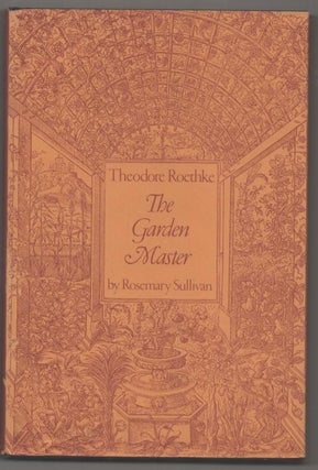 Item #193303 Theodore Roethke: The Garden Master. Rosemary SULLIVAN