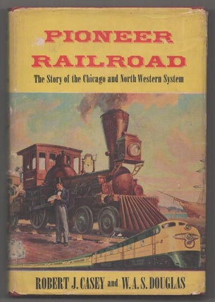 Item #193316 Pioneer Railroad: The Story of the Chicago and North Western System. Rober J....
