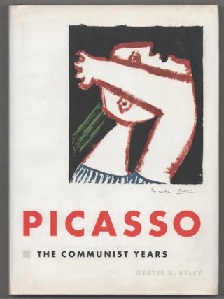 Item #193323 Picasso: The Communist Years. Gertje R. UTLEY, Pablo Picasso