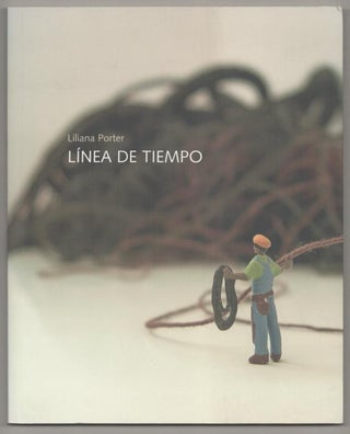 Item #193450 Liliana Porter: Linea De Tiempo. Liliana PORTER, Tobias Ostrander, Gregory Volk
