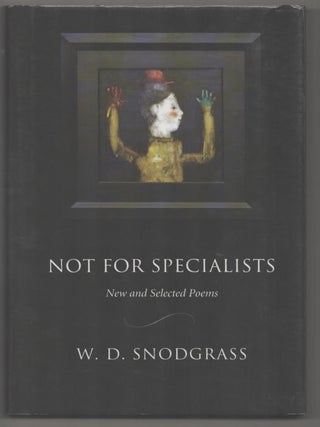 Item #193516 Not For Specialists: New and Selected Poems. W. D SNODGRASS
