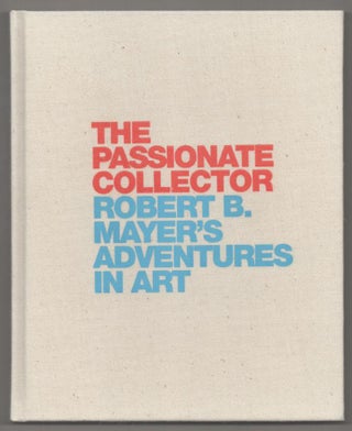 Item #193577 The Passionate Collector: Robert B. Mayer's Adventures in Art. Marla H. HAND