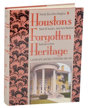 Item #193702 Houston's Forgotten Heritage: Landscape, Houses, Interiors, 1824-1914. Dorothy...