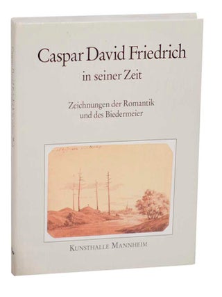 Item #193748 Caspar David Friedrich in Seiner Zeit: Zeichnungen der Romantik und des...