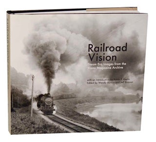 Item #193759 Railroad Vision: Steam Era Images from the Trains Magazine Archive. Wendy...