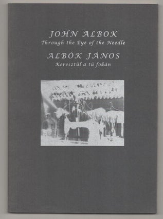 Item #193884 John Albok: Through the Eye of the Needle / Kerestul a tu fokan. John ALBOK,...
