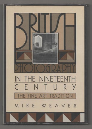 Item #193891 British Photography in The Nineteenth Century: The Fine Art Tradition. Mike WEAVER