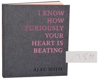 Item #193894 I Know How Furiously Your Heart Is Beating (Signed First Edition). Alec SOTH,...