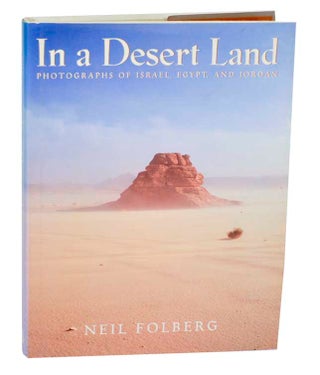 Item #193895 In a Desert Land: Photographs of Israel, Egypt, and Jordan. Neil FOLBERG, Nitza...