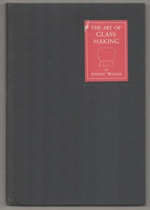 Item #193913 The Art of Glass Making. Sidney WAUGH, Robert Yarnell Richie