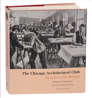 Item #194035 The Chicago Architectural Club: Prelude to the Modern. Wilbert R. HASBROUCK