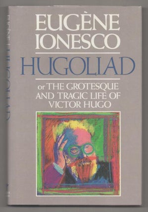 Item #194062 Hugoliad or The Grotesque and Tragic Life of Victor Hugo. Eugene IONESCO