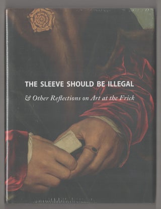 Item #194155 The Sleeve Should Be Illegal & Other Reflections on Art at the Frick. Adam GOPNIK