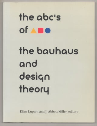 Item #194208 The ABCs of Bauhaus: The Bauhaus and Design Theory. Ellen LUPTON, J. Abbott Miller