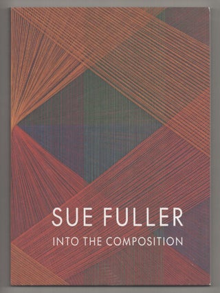 Item #194290 Sue Fuller: Into the Composition. Sue FULLER, Alex J. Taylor, Christian Weyl