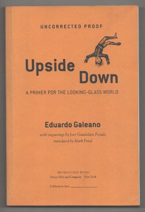 Item #194490 Upside Down: A Primer For the Looking-Glass World. Eduardo GALEANO